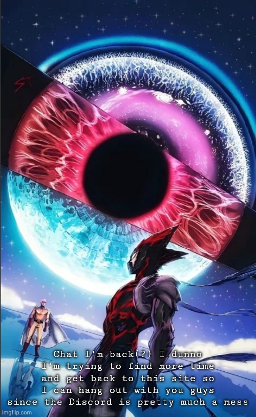 Heheh, sup | Chat I'm back(?) I dunno I'm trying to find more time and get back to this site so I can hang out with you guys since the Discord is pretty much a mess | made w/ Imgflip meme maker