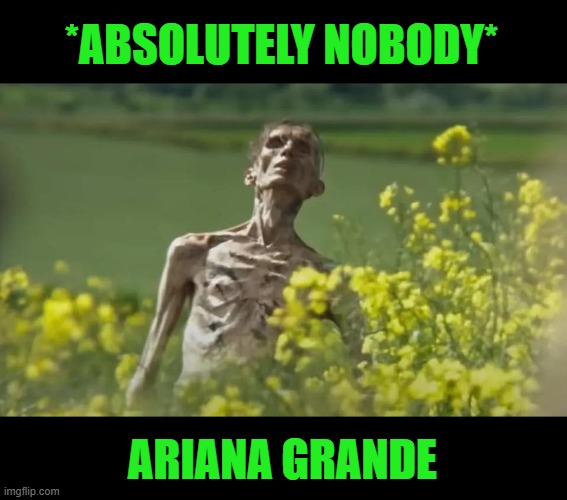 Ariana Grande meal prep | *ABSOLUTELY NOBODY*; ARIANA GRANDE | image tagged in ariana grande,skinny,anorexia,absolutely barbaric | made w/ Imgflip meme maker