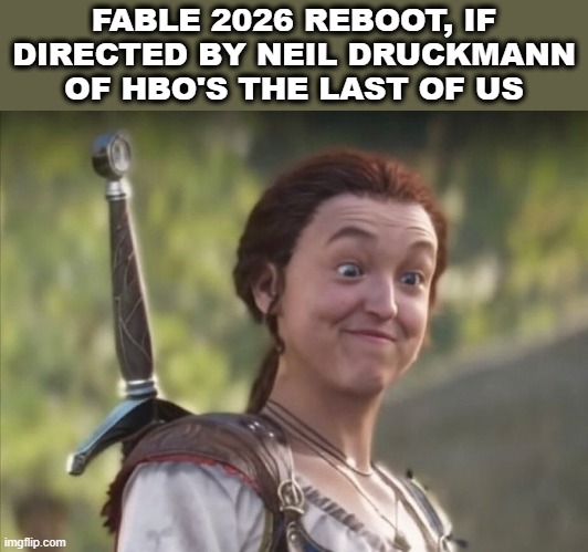 If Fable is Directed by Neil Druckmann | FABLE 2026 REBOOT, IF DIRECTED BY NEIL DRUCKMANN OF HBO'S THE LAST OF US | image tagged in fable,the last of us,bella ramsey,hbo,reboot,woke | made w/ Imgflip meme maker