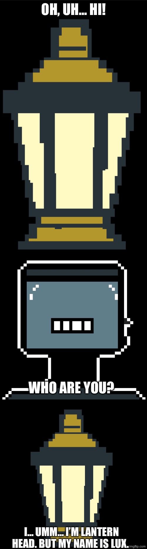 New OC: Lux the Lantern Head. (Q&A soon) | OH, UH… HI! WHO ARE YOU? I… UMM… I’M LANTERN HEAD. BUT MY NAME IS LUX. | made w/ Imgflip meme maker