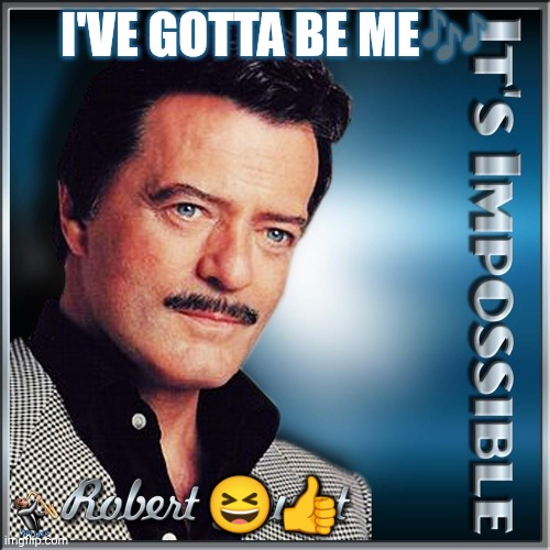 Robert Goulet | I'VE GOTTA BE ME? ?? | image tagged in robert goulet | made w/ Imgflip meme maker