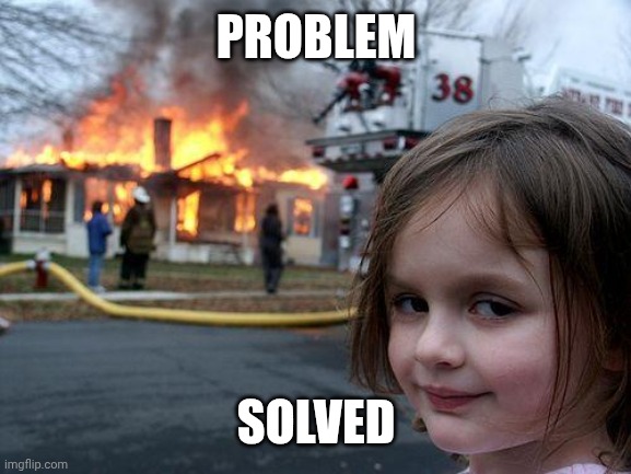 Disaster Girl Meme | PROBLEM SOLVED | image tagged in memes,disaster girl | made w/ Imgflip meme maker