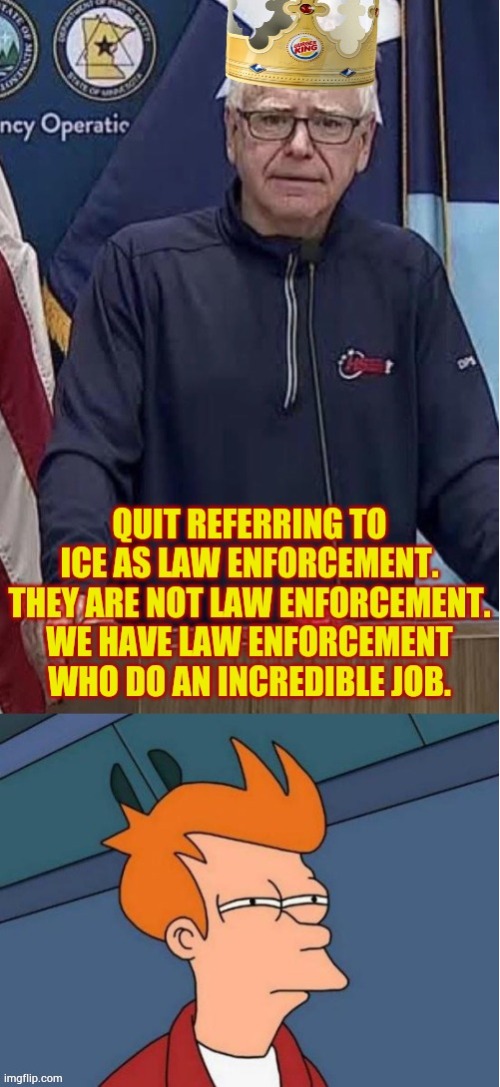 Tim Walz The King Of Misinformation | image tagged in memes,minnesota,ice,not,law,enforcement | made w/ Imgflip meme maker