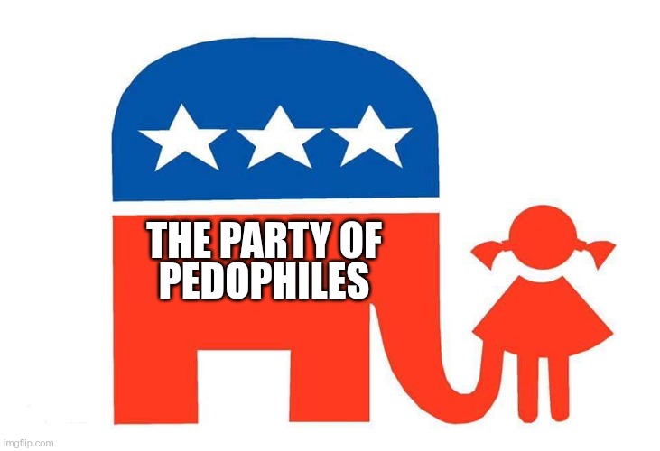 Pedophile Party | PEDOPHILES; THE PARTY OF | image tagged in trump,gop,maga,nazis,fascists,pedophiles | made w/ Imgflip meme maker