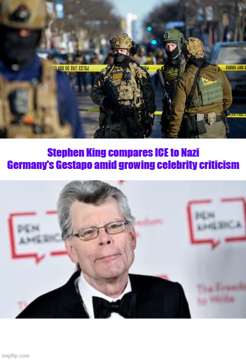 Stephen King compares ICE to Nazi Germany's Gestapo amid growing celebrity criticism | made w/ Imgflip meme maker