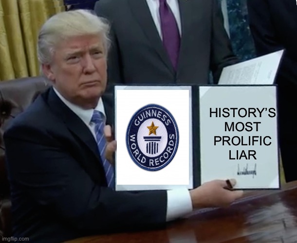 Trump Bill Signing Meme | HISTORY’S MOST PROLIFIC LIAR | image tagged in memes,trump bill signing | made w/ Imgflip meme maker