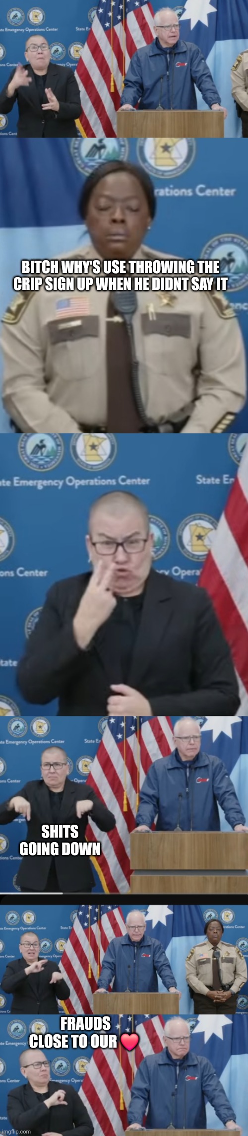 Tim walz,yes hes as retarded as he sounds in sign language too | BITCH WHY'S USE THROWING THE CRIP SIGN UP WHEN HE DIDNT SAY IT; SHITS GOING DOWN; FRAUDS CLOSE TO OUR ❤️ | image tagged in wtf,tim | made w/ Imgflip meme maker