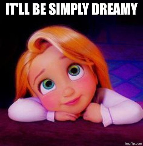 Dreamy | IT'LL BE SIMPLY DREAMY | image tagged in dreamy | made w/ Imgflip meme maker