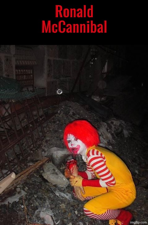 Ronald McCannibal | Ronald McCannibal | image tagged in cursed images,ronald mcdonald,mcdonald's,what a terrible day to have eyes,cannibal,dark humour | made w/ Imgflip meme maker