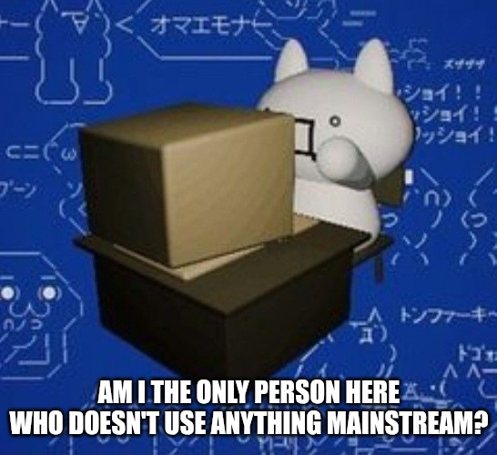 I don't stream, I don't play whatever's the most popular game right now, I don't use iPhones, I use Linux, etc. | AM I THE ONLY PERSON HERE WHO DOESN'T USE ANYTHING MAINSTREAM? | image tagged in giko at a computer | made w/ Imgflip meme maker