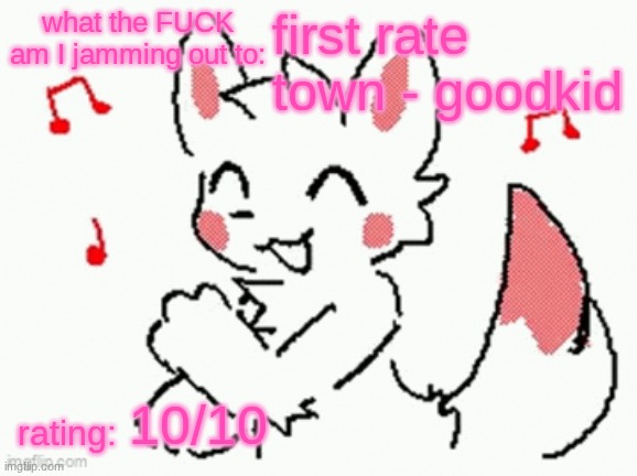 song check :3 | first rate town - goodkid; 10/10 | image tagged in song check 3 | made w/ Imgflip meme maker