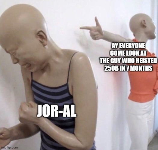 Pointing Mannequin | AY EVERYONE COME LOOK AT THE GUY WHO HEISTED 250B IN 7 MONTHS; JOR-AL | image tagged in pointing mannequin | made w/ Imgflip meme maker
