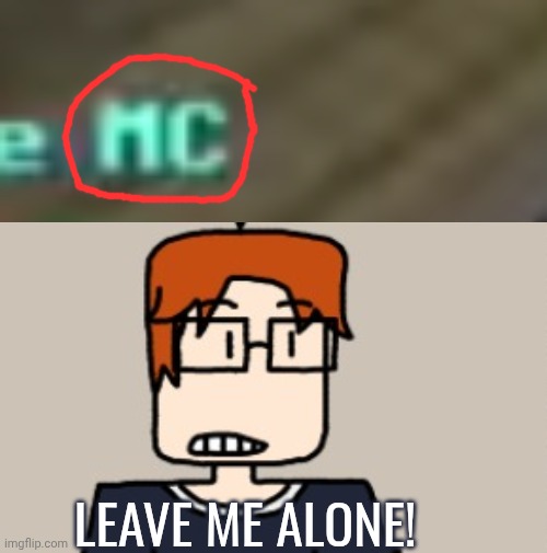 LEAVE ME ALONE! | made w/ Imgflip meme maker