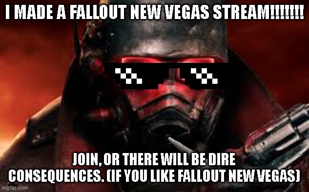 The Platinum Drip | I MADE A FALLOUT NEW VEGAS STREAM!!!!!!! JOIN, OR THERE WILL BE DIRE CONSEQUENCES. (IF YOU LIKE FALLOUT NEW VEGAS) | image tagged in fallout new vegas,new vegas,new stream,fallout,vegas,gambling | made w/ Imgflip meme maker