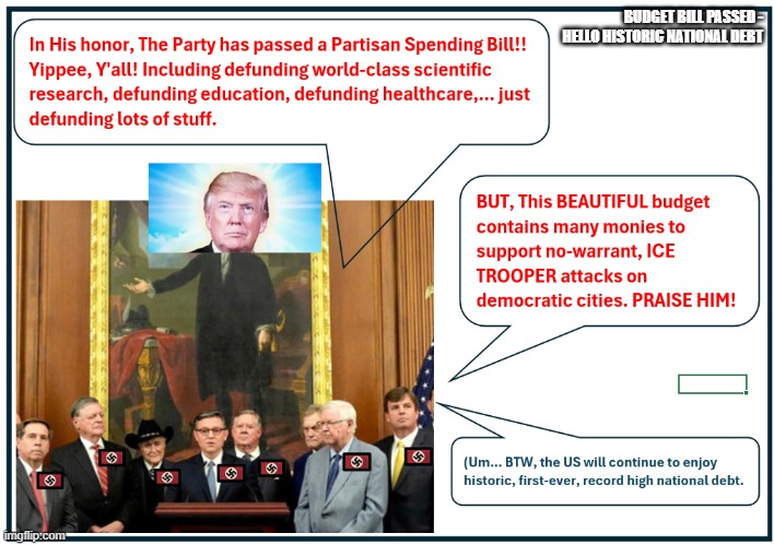 Republican Budget = Historic Debt | BUDGET BILL PASSED - HELLO HISTORIC NATIONAL DEBT | image tagged in republican budget historic debt | made w/ Imgflip meme maker