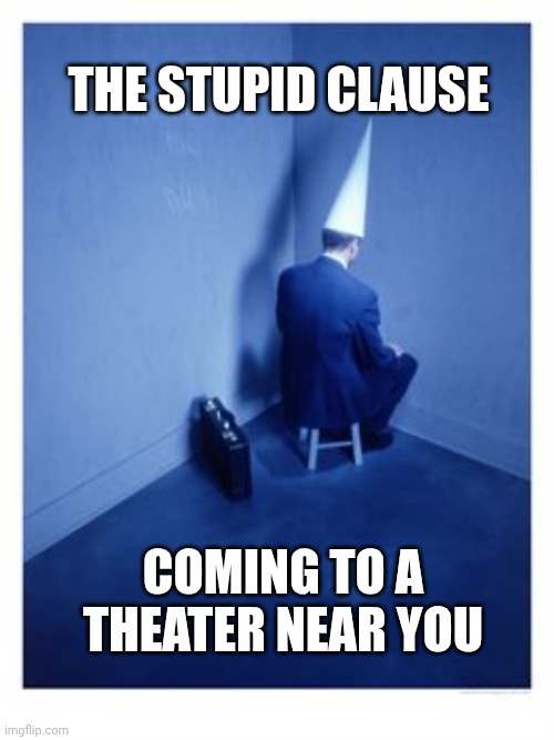 THE STUPID CLAUSE COMING TO A THEATER NEAR YOU | image tagged in dunce i'll just be right here | made w/ Imgflip meme maker