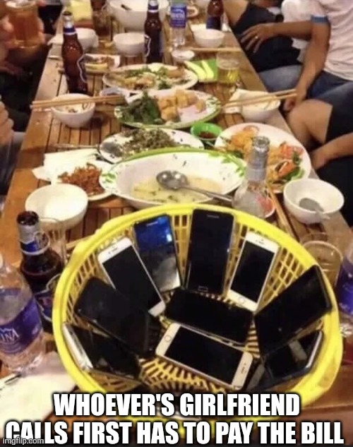 Whoever's Girlfriend Calls First Has To Pay The Bill | WHOEVER'S GIRLFRIEND CALLS FIRST HAS TO PAY THE BILL | image tagged in chrisjoines1 | made w/ Imgflip meme maker