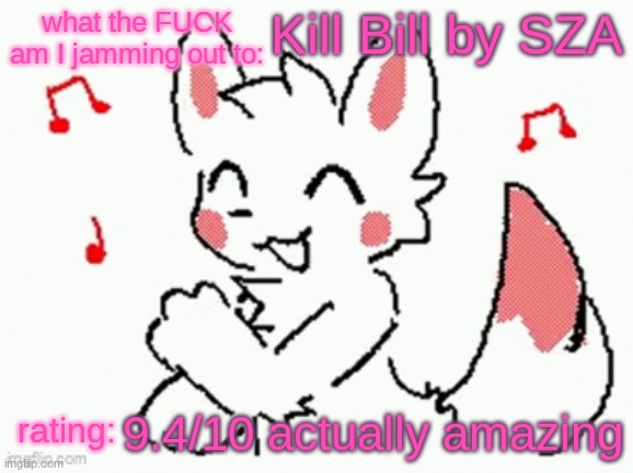 song check :3 | Kill Bill by SZA; 9.4/10 actually amazing | image tagged in song check 3 | made w/ Imgflip meme maker