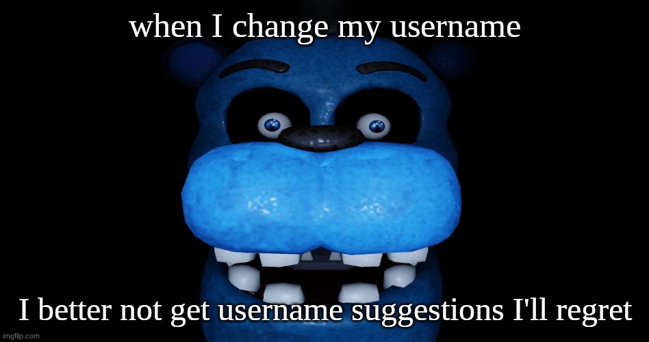 bear5 | when I change my username; I better not get username suggestions I'll regret | image tagged in bear5 | made w/ Imgflip meme maker