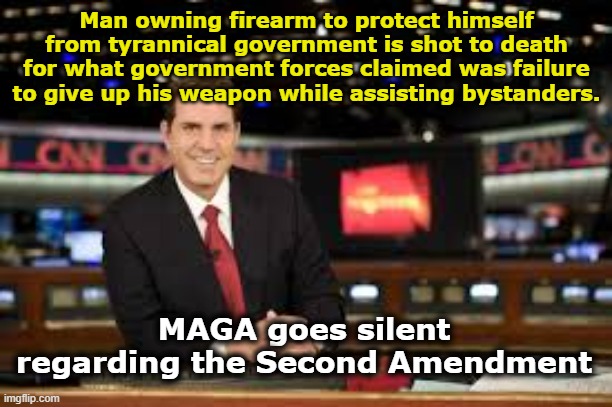 Second Amendment, MAGA and Minneapolis | Man owning firearm to protect himself from tyrannical government is shot to death for what government forces claimed was failure to give up his weapon while assisting bystanders. MAGA goes silent regarding the Second Amendment | image tagged in newscaster,second amendment,maga,breaking news,fascists,protesters | made w/ Imgflip meme maker