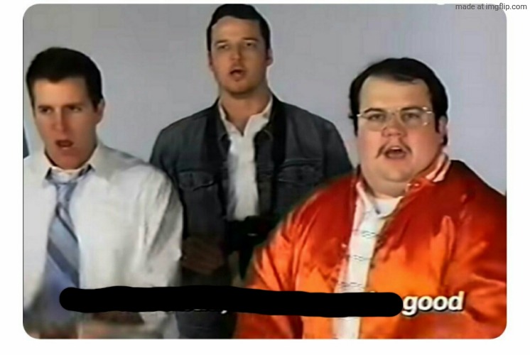 We were bad, but now we are good | image tagged in we were bad but now we are good | made w/ Imgflip meme maker