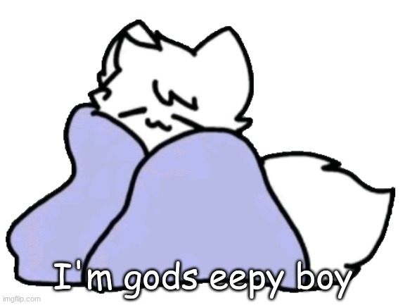 bk blanket | I'm gods eepy boy | image tagged in bk blanket | made w/ Imgflip meme maker