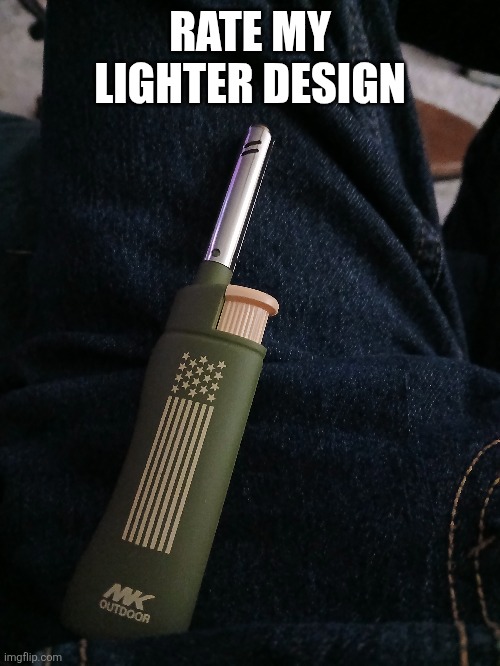 My opinion its a 6/10. There was one woth a deer on it but it got taken before i could grab jt | RATE MY LIGHTER DESIGN | made w/ Imgflip meme maker