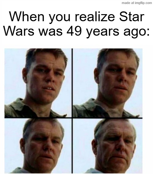 If Star Wars was 49 years ago | When you realize Star Wars was 49 years ago: | image tagged in matt damon gets older,memes,funny,star wars | made w/ Imgflip meme maker