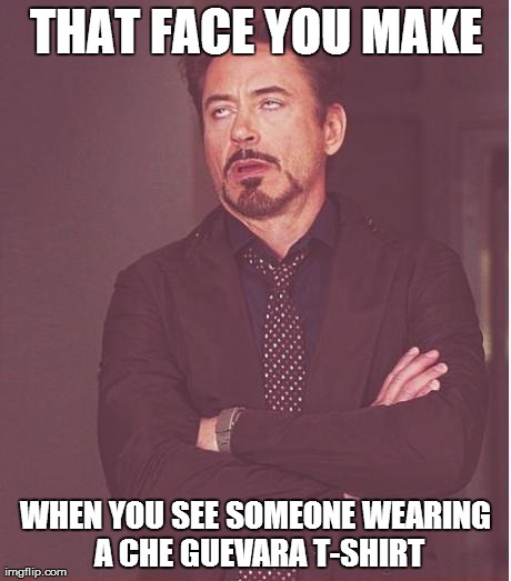 That Face You Make - Che Guevara T-Shirt | THAT FACE YOU MAKE WHEN YOU SEE SOMEONE WEARING A CHE GUEVARA T-SHIRT | image tagged in memes,face you make robert downey jr | made w/ Imgflip meme maker
