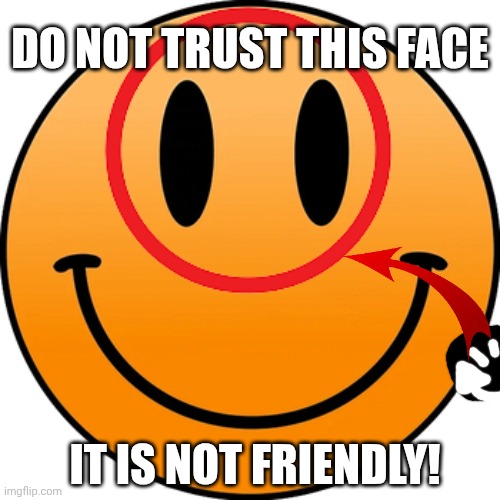 DO NOT TRUST THIS FACE | DO NOT TRUST THIS FACE; IT IS NOT FRIENDLY! | image tagged in glaggle,enphosian,joyous,unjoyous,scary,evil | made w/ Imgflip meme maker