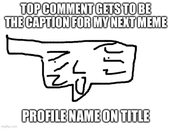 I suck at drawing | TOP COMMENT GETS TO BE THE CAPTION FOR MY NEXT MEME; PROFILE NAME ON TITLE | image tagged in comments,this is not okie dokie | made w/ Imgflip meme maker