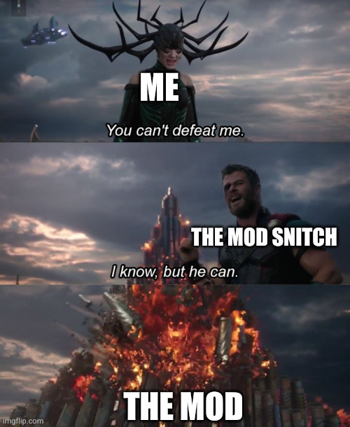 mod snitches suck | ME; THE MOD SNITCH; THE MOD | image tagged in you can't defeat me,discord | made w/ Imgflip meme maker
