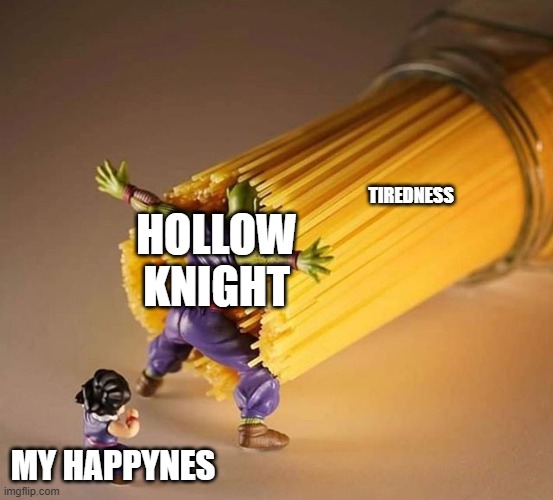 yrhfg | TIREDNESS; HOLLOW
KNIGHT; MY HAPPYNES | image tagged in dragon ball z pasta | made w/ Imgflip meme maker