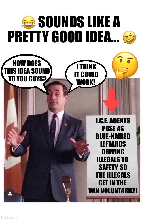 If only… | image tagged in political meme,ice agents,good idea,bluehaired leftists,disguised,deportation | made w/ Imgflip meme maker