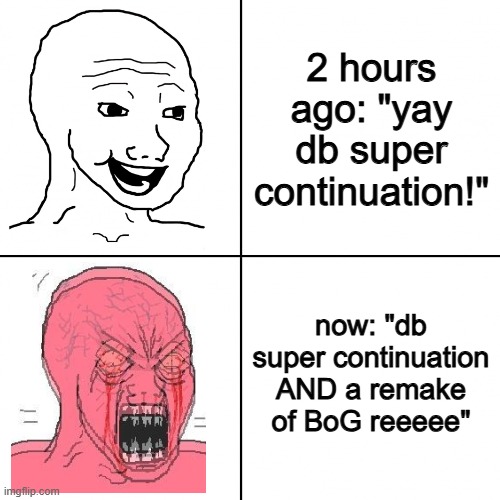 Happy vs Angry Wojak | 2 hours ago: "yay db super continuation!"; now: "db super continuation AND a remake of BoG reeeee" | image tagged in happy vs angry wojak | made w/ Imgflip meme maker