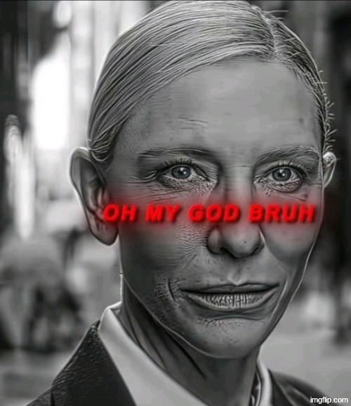 Oh my god bruh | image tagged in oh my god bruh | made w/ Imgflip meme maker