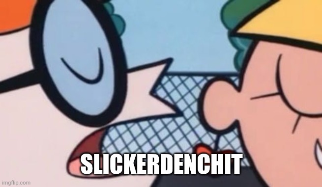 Dexter's Accent | SLICKERDENCHIT | image tagged in dexter's accent | made w/ Imgflip meme maker