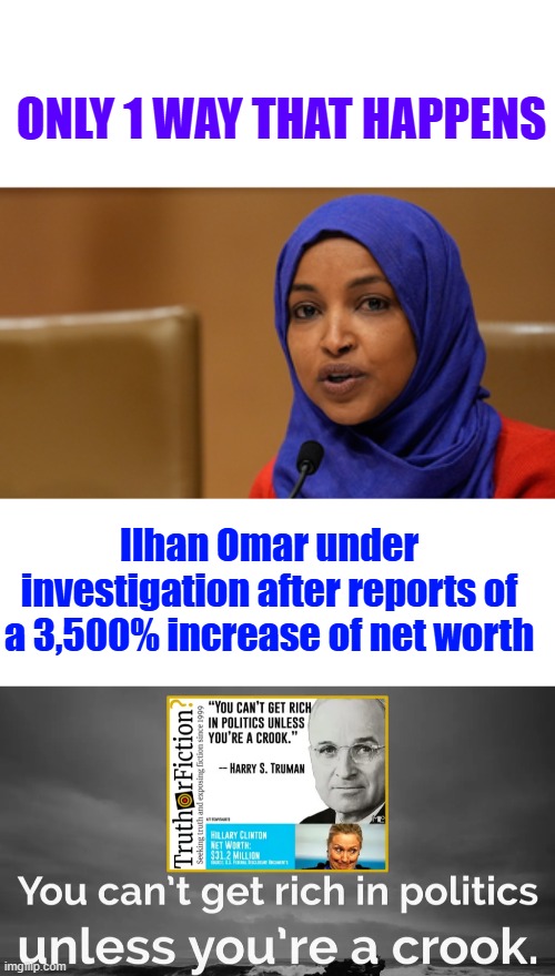 ONLY 1 WAY THAT HAPPENS; Ilhan Omar under investigation after reports of a 3,500% increase of net worth | made w/ Imgflip meme maker