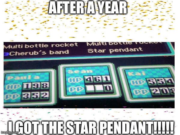 YYYYYYYYYYYYEEEEEEEEEEEAAAAAAAAAAA | AFTER A YEAR; I GOT THE STAR PENDANT!!!!! | image tagged in earthbound,mother | made w/ Imgflip meme maker