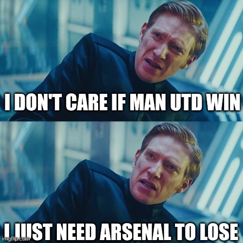 I don't care if you win, I just need X to lose | I DON'T CARE IF MAN UTD WIN; I JUST NEED ARSENAL TO LOSE | image tagged in i don't care if you win i just need x to lose | made w/ Imgflip meme maker