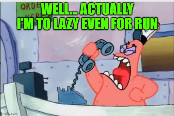 NO THIS IS PATRICK | WELL... ACTUALLY I'M TO LAZY EVEN FOR RUN | image tagged in no this is patrick | made w/ Imgflip meme maker