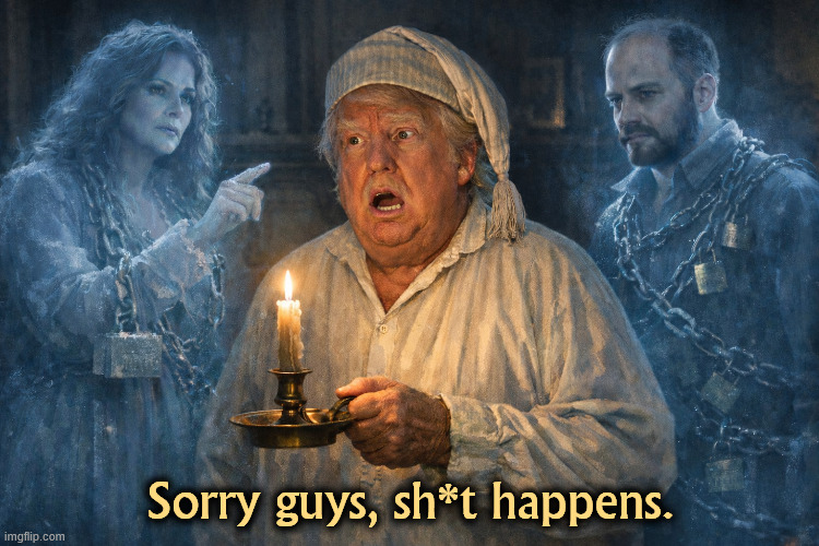 As always, Trump refuses to take responsibility. | Sorry guys, sh*t happens. | image tagged in trump as scrooge with the ghosts of renee good and alex pretti,trump,murderer,renee good,alex pretti,ice | made w/ Imgflip meme maker