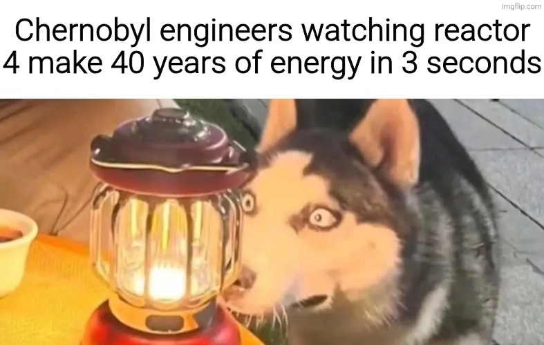 Chernobyl engineers watching reactor 4 make 40 years of energy in 3 seconds | image tagged in memes,funny,funny memes,meme | made w/ Imgflip meme maker