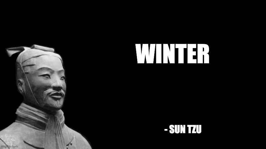 Sun Tzu | WINTER; - SUN TZU | image tagged in sun tzu | made w/ Imgflip meme maker