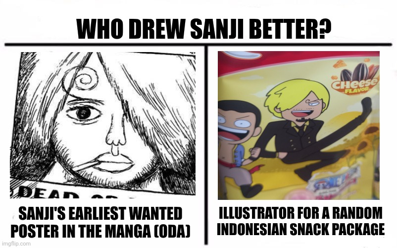 Who Would Win Blank | WHO DREW SANJI BETTER? ILLUSTRATOR FOR A RANDOM INDONESIAN SNACK PACKAGE; SANJI'S EARLIEST WANTED POSTER IN THE MANGA (ODA) | image tagged in memes,chef,wanted | made w/ Imgflip meme maker