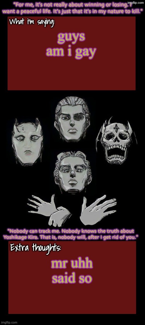 Kira.Yoshikage announcement temp remake (complete) | guys am i gay; mr uhh said so | image tagged in kira yoshikage announcement temp remake complete | made w/ Imgflip meme maker