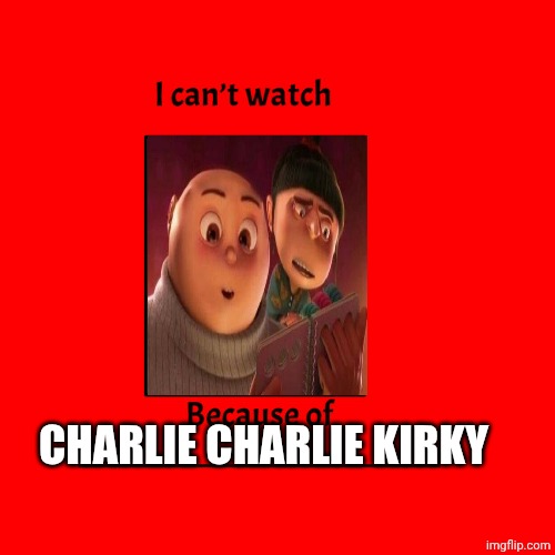 Me Ruining A Fill In Meme #471 | CHARLIE CHARLIE KIRKY | image tagged in ruin this fill in meme 471 | made w/ Imgflip meme maker