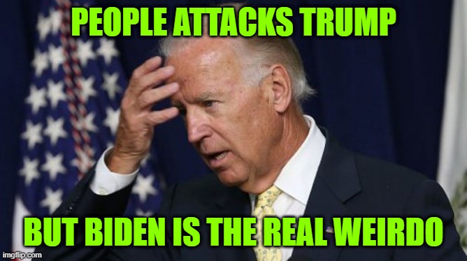 he's the real weirdo | PEOPLE ATTACKS TRUMP; BUT BIDEN IS THE REAL WEIRDO | image tagged in joe biden worries | made w/ Imgflip meme maker