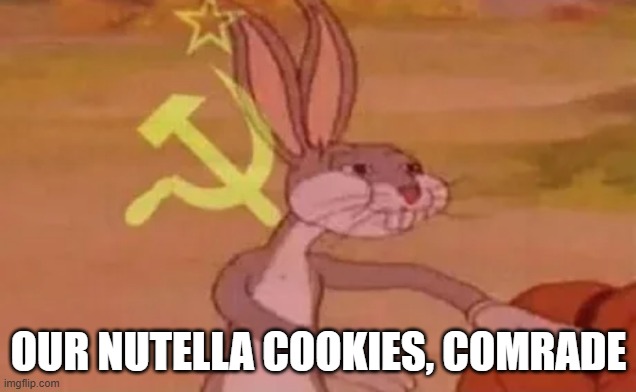 Bugs bunny communist | OUR NUTELLA COOKIES, COMRADE | image tagged in bugs bunny communist | made w/ Imgflip meme maker