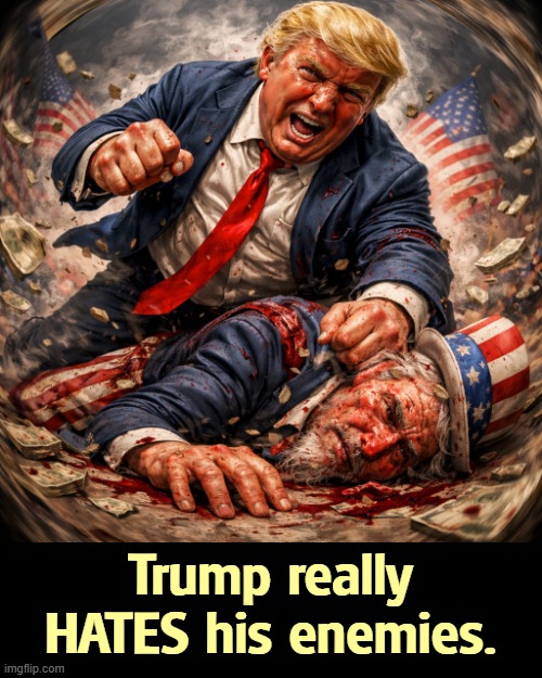 Trump really HATES his enemies. | image tagged in trump,hate,america,uncle sam,patriots | made w/ Imgflip meme maker